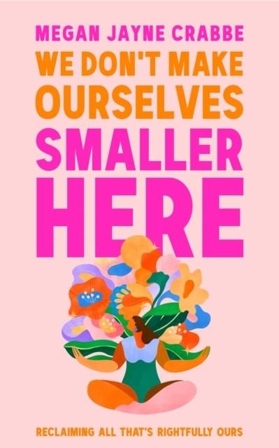 WE DON'T MAKE OURSELVES SMALLER HERE | 9781399738064 | MEGAN JAYNE CRABBE