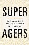 SUPER AGERS: AN EVIDENCE-BASED APPROACH TO LONGEVITY | 9781668067666 | TOPOL, ERIC