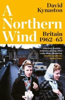 A NORTHERN WIND : BRITAIN 1962-65 | 9781526657565 | DAVID KYNASTON