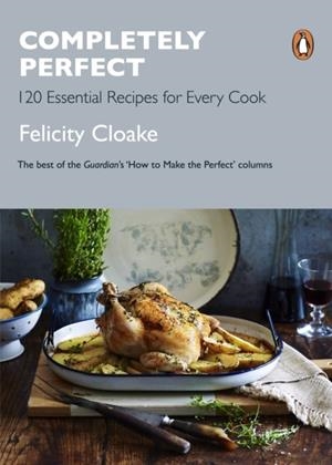 COMPLETELY PERFECT : 120 ESSENTIAL RECIPES FOR EVERY COOK | 9780241367872 | FELICITY CLOAKE