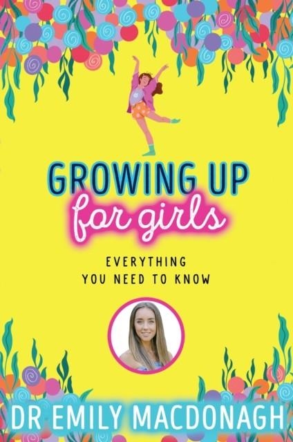 GROWING UP FOR GIRLS: EVERYTHING YOU NEED TO KNOW | 9780702310966 | DR EMILY MACDONAGH