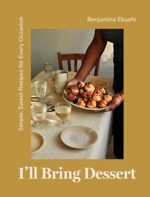 I'LL BRING DESSERT : SIMPLE, SWEET RECIPES FOR EVERY OCCASION | 9781837830398 | BENJAMINA EBUEHI