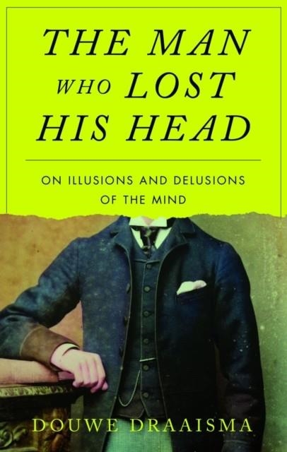 THE MAN WHO LOST HIS HEAD : ON ILLUSIONS AND DELUSIONS OF THE MIND | 9781836390886 | DOUWE DRAAISMA