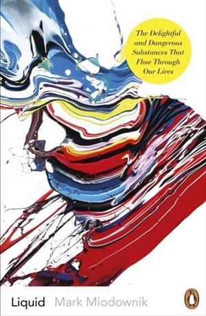 LIQUID : THE DELIGHTFUL AND DANGEROUS SUBSTANCES THAT FLOW THROUGH OUR LIVES | 9780241977323 | MARK MIODOWNIK