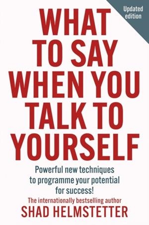WHAT TO SAY WHEN YOU TALK TO YOURSELF : POWERFUL NEW TECHNIQUES TO PROGRAMME YOUR POTENTIAL FOR SUCCESS | 9780008707613 | SHAD HELMSTETTER
