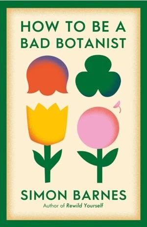 HOW TO BE A BAD BOTANIST | 9781398518933 | SIMON BARNES