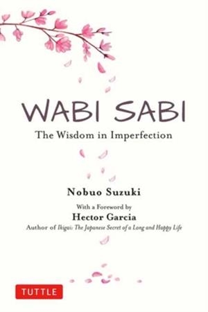 WABI SABI : THE WISDOM IN IMPERFECTION | 9784805316313 | NOBUO SUZUKI AND HECTOR GARCIA