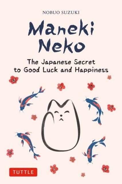 MANEKI NEKO : THE JAPANESE SECRET TO GOOD LUCK AND HAPPINESS | 9784805317372 | NOBUO SUZUKI AND HECTOR GARCIA