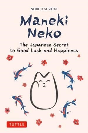 MANEKI NEKO : THE JAPANESE SECRET TO GOOD LUCK AND HAPPINESS | 9784805317372 | NOBUO SUZUKI AND HECTOR GARCIA