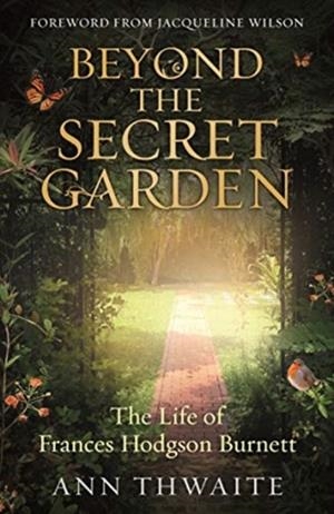 BEYOND THE SECRET GARDEN : THE LIFE OF FRANCES HODGSON BURNETT | 9780715654187 | ANN THWAITE