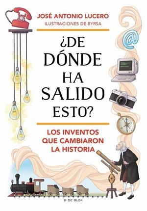 ¿DE DÓNDE HA SALIDO ESTO? LOS INVENTOS QUE CAMBIARON LA HISTORIA | 9788419910912 | LUCERO, JOSÉ ANTONIO