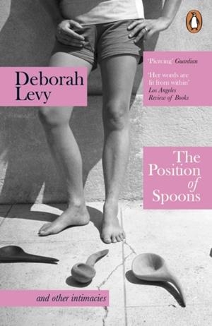 THE POSITION OF SPOONS : AND OTHER INTIMACIES | 9781405961165 | DEBORAH LEVY