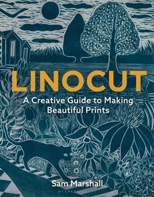 LINOCUT : A CREATIVE GUIDE TO MAKING BEAUTIFUL PRINTS | 9781789940701 | SAM MARSHALL