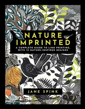 NATURE IMPRINTED : A COMPLETE GUIDE TO LINO PRINTING, WITH 10 NATURE-INSPIRED DESIGNS | 9781800920972 | JANE SPINK
