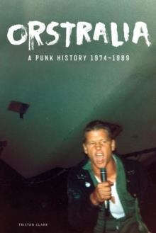 ORSTRALIA: A PUNK HISTORY 1974-1989 | 9798887440392 | TRISTAN CLARK