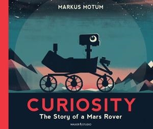 CURIOSITY: THE STORY OF A MARS ROVER | 9781529517378 | MARKUS MOTUM