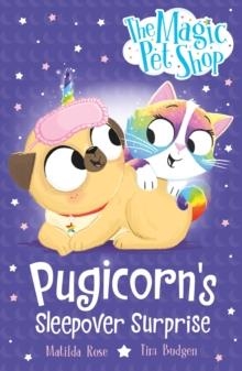THE MAGIC PET SHOP STORIES: PUGICORN'S SLEEPOVER SURPRISE | 9781408374153 | MATILDA ROSE