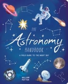 THE ASTRONOMY HANDBOOK: A FIELD GUIDE TO THE NIGHT SKY | 9781398833357 | WILLIAM POTTER