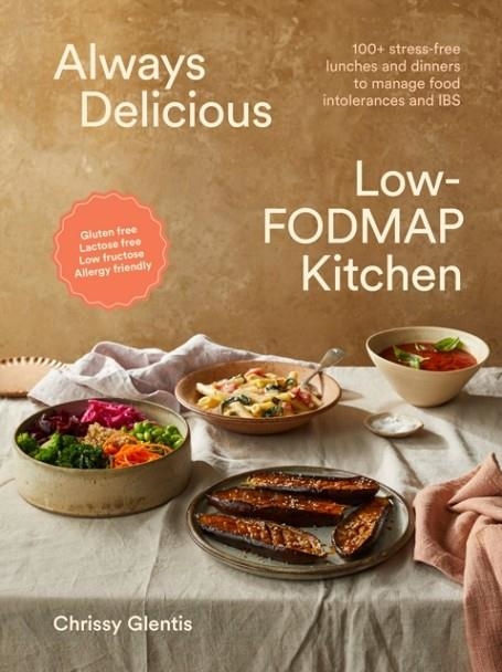 ALWAYS DELICIOUS LOW-FODMAP KITCHEN : 100+ STRESS-FREE LUNCHES AND DINNERS TO MANAGE FOOD INTOLERANCES AND IBS | 9781761500534 | CHRISSY GLENTIS