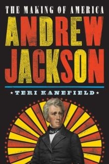 ANDREW JACKSON : THE MAKING OF AMERICA | 9781419728402 | TERI KANEFIELD