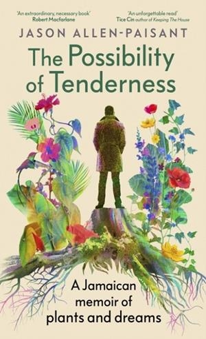 THE POSSIBILITY OF TENDERNESS : A JAMAICAN MEMOIR OF PLANTS AND DREAMS | 9781529153620 | JASON ALLEN-PAISANT
