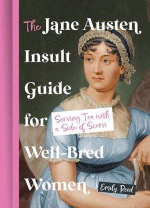 THE JANE AUSTEN INSULT GUIDE FOR WELL-BRED WOMEN : SERVING TEA WITH A SIDE OF SCORN | 9780008760977 | EMILY REED
