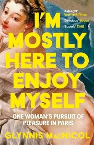 I'M MOSTLY HERE TO ENJOY MYSELF : ONE WOMAN'S PURSUIT OF PLEASURE IN PARIS | 9781785123627 | GLYNNIS MACNICOL