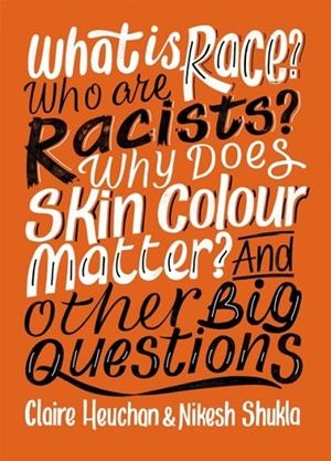 WHAT IS RACE? WHO ARE RACISTS? WHY DOES SKIN COLOUR MATTER? AND OTHER BIG QUESTIONS | 9781526303998