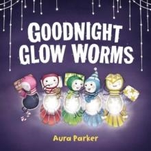 GOODNIGHT, GLOW WORMS | 9781761354915 | AURA PARKER