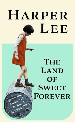 THE LAND OF SWEET FOREVER | 9781529155419 | HARPER LEE