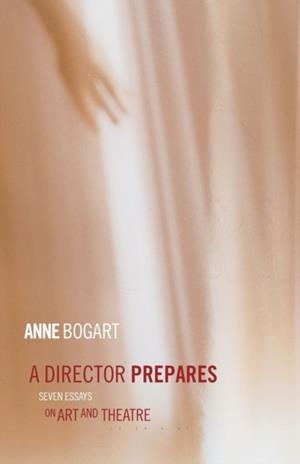 A DIRECTOR PREPARES : SEVEN ESSAYS ON ART AND THEATRE | 9780415238328 | ANNE BOGART
