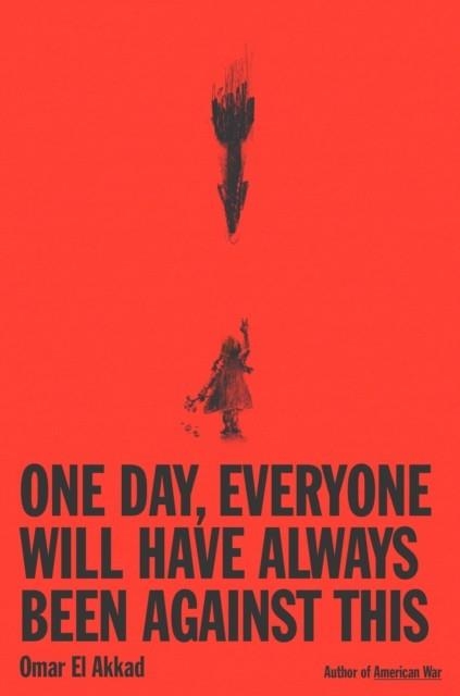 ONE DAY EVERYONE WILL HAVE ALWAYS BEEN AGAINST THIS | 9781524712815 | OMAR EL AKKAD