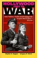 HOLLYWOOD GOES TO WAR: HOW POLITICS, PROFITS AND PROPAGANDA SHAPED WORLD WAR II | 9780520071612 | CLAYTON R. KOPPES