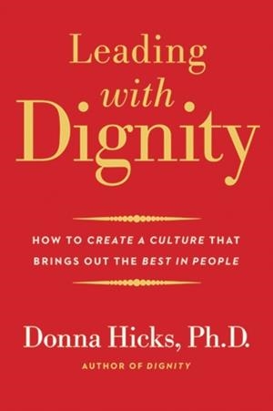 LEADING WITH DIGNITY : HOW TO CREATE A CULTURE THAT BRINGS OUT THE BEST IN PEOPLE | 9780300248456 | DONNA HICKS
