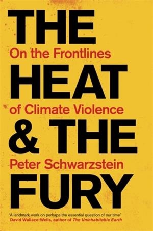 THE HEAT AND THE FURY: ON THE FRONTLINES OF CLIMAT | 9781804442258 | PETER SCHWARTZSTEIN