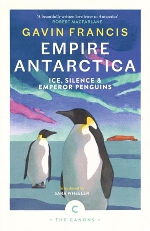 EMPIRE ANTARCTICA: ICE SILENCE AND EMPEROR PENGUIN | 9781837263912 | GAVIN FRANCIS