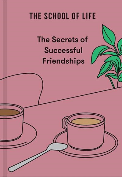 THE SECRETS OF SUCCESSFUL FRIENDSHIPS | 9781916753235 | THE SCHOOL OF LIFE
