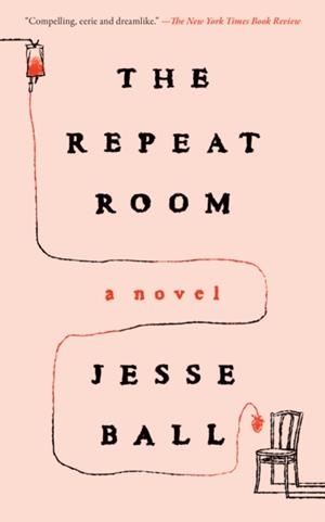 THE REPEAT ROOM | 9781646222995 | JESSE BALL