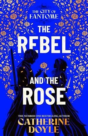 THE REBEL AND THE ROSE (THE CITY OF FANTOME 2) | 9781398528666 | CATHERINE DOYLE