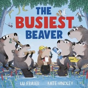 THE BUSIEST BEAVER | 9781398515147 | FRASER AND HINDLEY