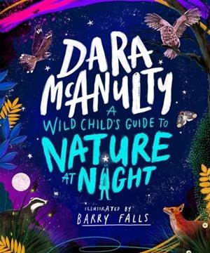 A WILD CHILD'S BOOK OF NATURE AT NIGHT | 9781035023028 | DARA MCANULTY