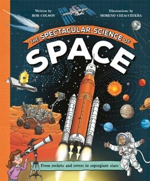 THE SPECTACULAR SCIENCE OF SPACE : FROM ROCKETS AND ROVERS TO SUPERGIANT STARS | 9781035047796 | ROB COLSON