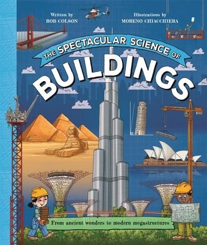 THE SPECTACULAR SCIENCE OF BUILDINGS : FROM ANCIENT WONDERS TO MODERN MEGASTRUCTURES | 9781035047802 | ROB COLSON