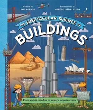 THE SPECTACULAR SCIENCE OF BUILDINGS : FROM ANCIENT WONDERS TO MODERN MEGASTRUCTURES | 9781035047802 | ROB COLSON