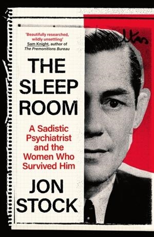 THE SLEEP ROOM : A SADISTIC PSYCHIATRIST AND THE WOMEN WHO SURVIVED HIM | 9780349128900 | JON STOCK