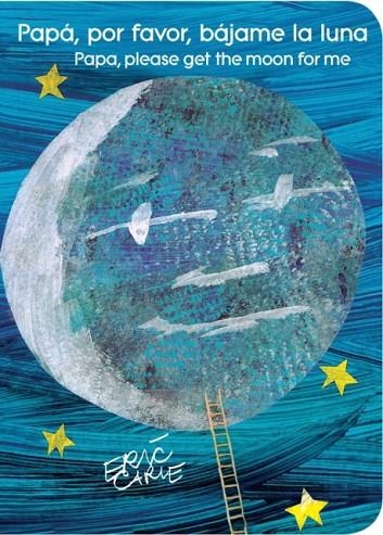 PAPÁ, POR FAVOR, BÁJAME LA LUNA (PAPA, PLEASE GET THE MOON FOR ME) (SPANISH-ENGLISH BILINGUAL EDITION) (WORLD OF ERIC CARLE) | 9781534413276 | ERIC CARLE