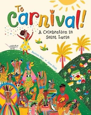 TO CARNIVAL! : A CELEBRATION IN ST LUCIA | 9781646861620 | BAPTISTE PAUL