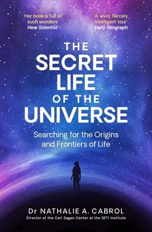 THE SECRET LIFE OF THE UNIVERSE : AN ASTROBIOLOGIST'S SEARCH FOR THE ORIGINS AND FRONTIERS OF LIFE | 9781398531321 | NATHALIE A CABROL