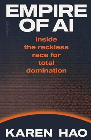 EMPIRE OF AI : INSIDE THE RECKLESS RACE FOR TOTAL DOMINATION | 9780241678923 | KAREN HAO
