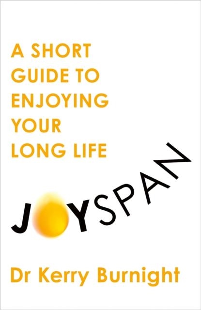 JOYSPAN : A SHORT GUIDE TO YOUR LONG LIFE | 9781783256341 | DR KERRY BURNIGHT